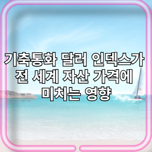 기축통화 달러(Dollar) 달러 인덱스가 전 세계 자산 가격에 미치는 영향