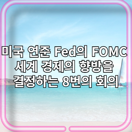 미국 연준 Fed의 FOMC 세계 경제의 향방을 결정하는 8번의 회의