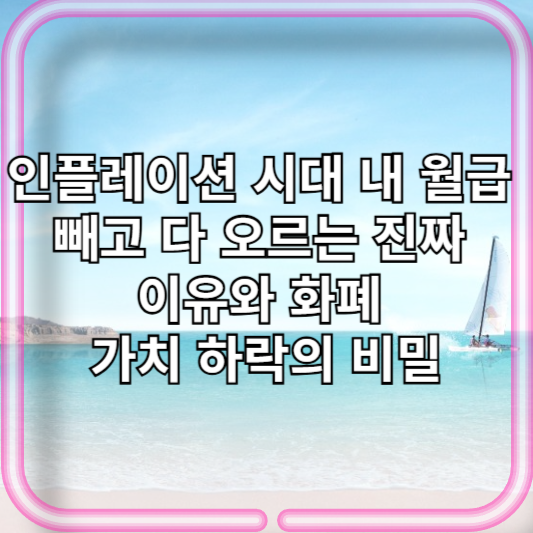 인플레이션 시대 내 월급 빼고 다 오르는 진짜 이유와 화폐 가치 하락의 비밀