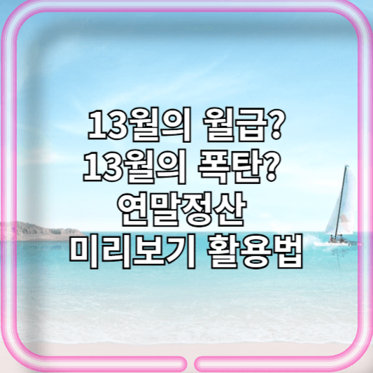 13월의 월급?13월의 폭탄? 연말정산 미리보기 활용법