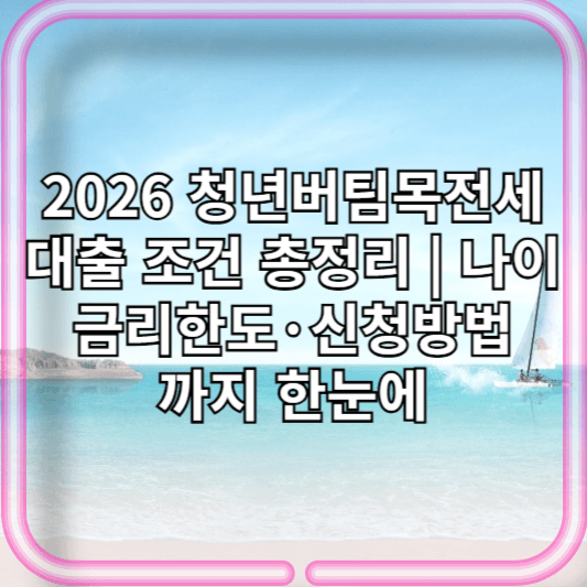 2026 청년버팀목전세대출 조건 총정리 | 나이·금리·한도·신청방법까지 한눈에