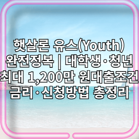 햇살론 유스(Youth) 완전정복 | 대학생·청년 최대 1,200만 원 대출 조건·금리·신청방법 총정리